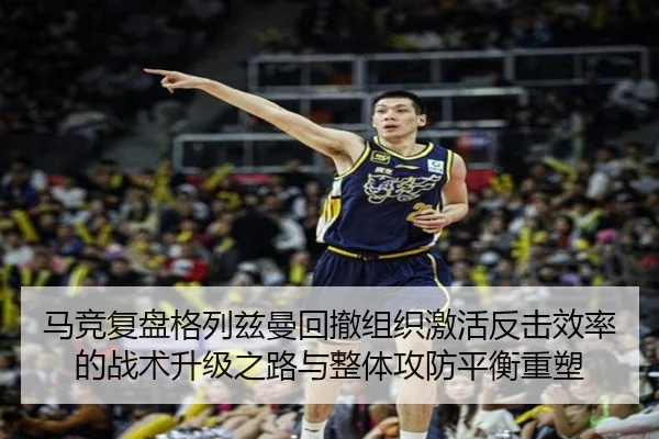 马竞复盘格列兹曼回撤组织激活反击效率的战术升级之路与整体攻防平衡重塑