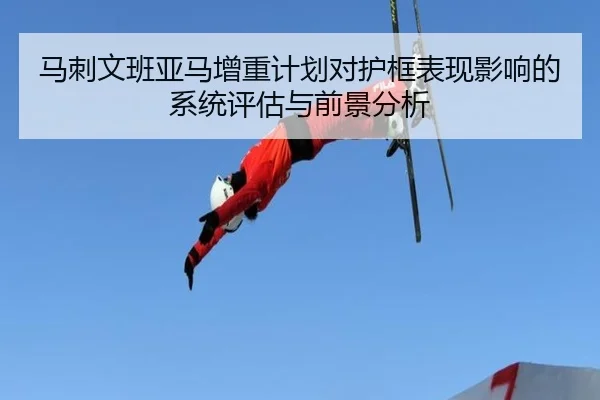马刺文班亚马增重计划对护框表现影响的系统评估与前景分析