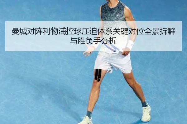曼城对阵利物浦控球压迫体系关键对位全景拆解与胜负手分析