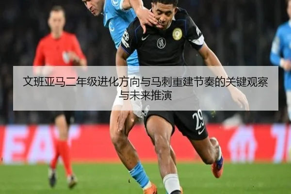 文班亚马二年级进化方向与马刺重建节奏的关键观察与未来推演
